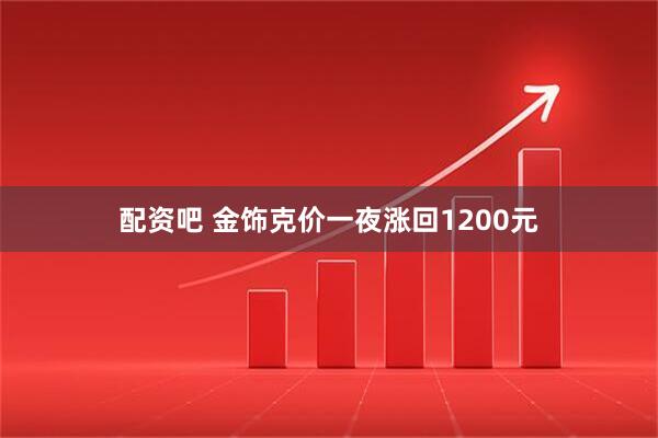 配资吧 金饰克价一夜涨回1200元